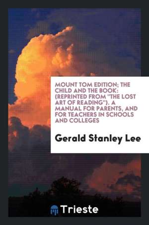 The Child and the Book: (reprinted from the Lost Art of Reading). a Manual for Parents, and ... de Gerald Stanley Lee