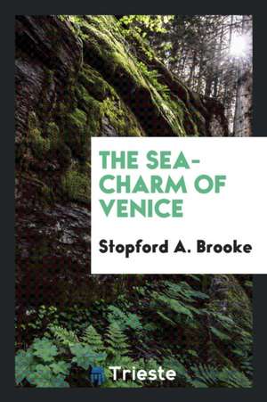 The Sea-Charm of Venice de Stopford A. Brooke