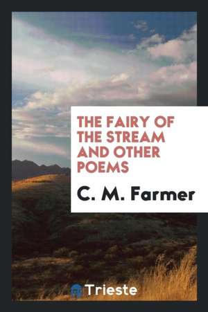 The Fairy of the Stream and Other Poems de C. M. Farmer