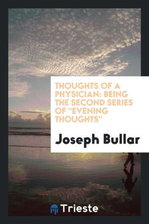 Thoughts of a Physician: Being the Second Series of Evening Thoughts de Joseph Bullar