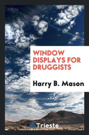 Window Displays for Druggists de Harry B. Mason