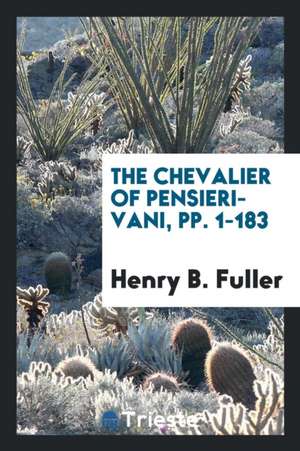 The Chevalier of Pensieri-Vani, Pp. 1-183 de Henry B. Fuller