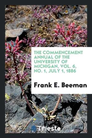 The Commencement Annual of the University of Michigan, Vol. 6, No. 1, July 1, 1886 de Frank E. Beeman