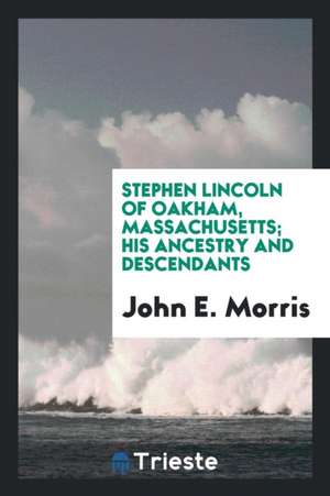 Stephen Lincoln of Oakham, Massachusetts; His Ancestry and Descendants de John E. Morris