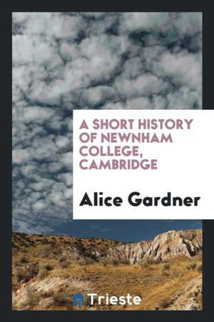 A Short History of Newnham College, Cambridge de Alice Gardner