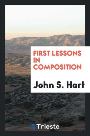 First Lessons in Composition de John S. Hart