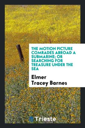 The Motion Picture Comrades Abroad a Submarine; Or Searching for Treasure Under the Sea de Elmer Tracey Barnes