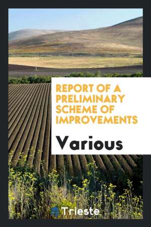 Report of a Preliminary Scheme of Improvements de Various