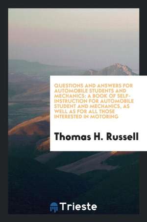 Questions and Answers for Automobile Students and Mechanics: A Book of Self ... de Thomas H. Russell