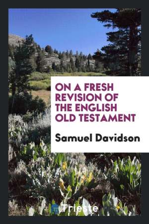 On a Fresh Revision of the English Old Testament de Samuel Davidson