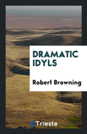 Dramatic Idyls de Robert Browning