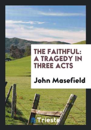 The Faithful: A Tragedy in Three Acts de John Masefield