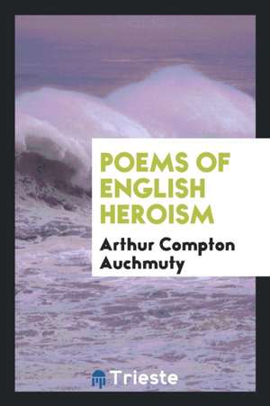 Poems of English Heroism de Arthur Compton Auchmuty