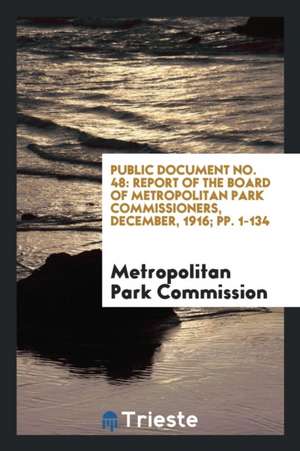 Public Document No. 48: Report of the Board of Metropolitan Park Commissioners, December, 1916; Pp. 1-134 de Metropolitan Park Commission