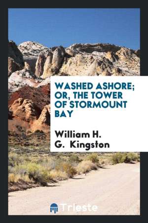 Washed Ashore; Or, the Tower of Stormount Bay de William H. G. Kingston