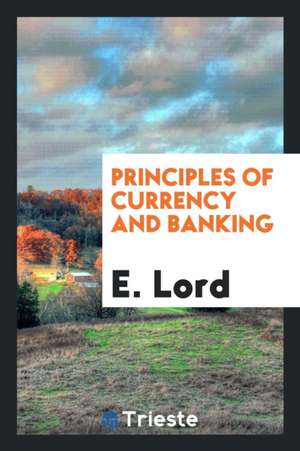 Principles of Currency and Banking de E. Lord