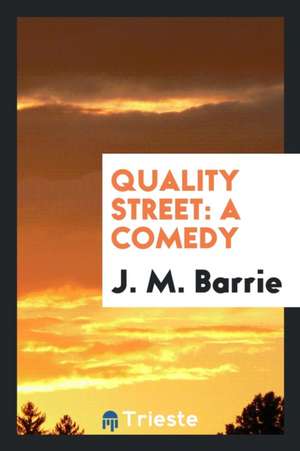 Quality Street: A Comedy de James Matthew Barrie