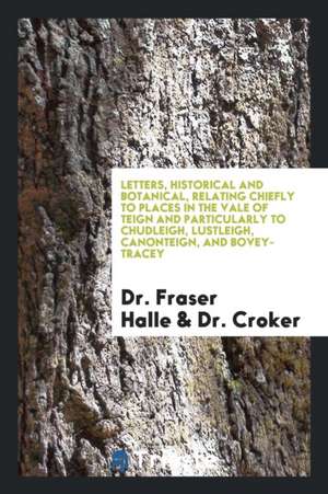 Letters, Historical and Botanical, Relating Chiefly to Places in the Vale of ... de Dr Fraser Halle