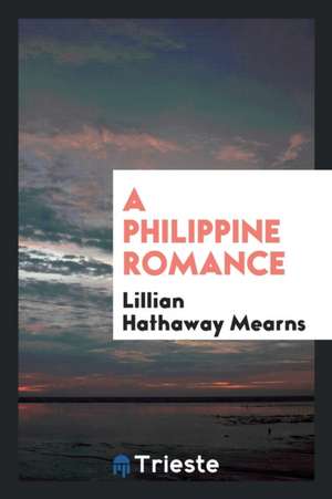 A Philippine Romance de Lillian Hathaway Mearns