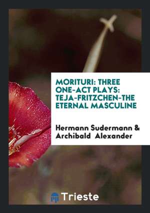 Morituri: Three One-Act Plays: Teja-Fritzchen-The Eternal Masculine de Hermann Sudermann