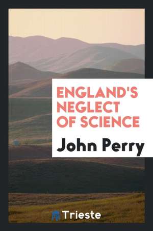 England's Neglect of Science de John Perry