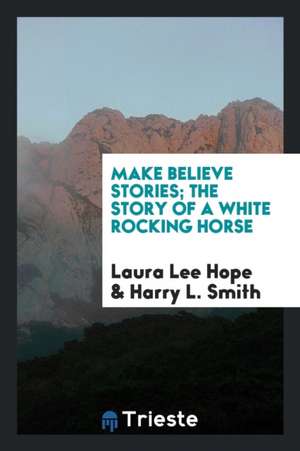 Make Believe Stories; The Story of a White Rocking Horse de Laura Lee Hope