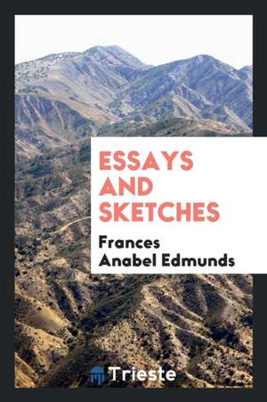 Essays and Sketches de Frances Anabel Edmunds