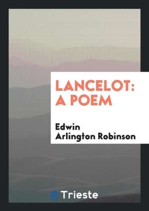 Lancelot: A Poem de Edwin Arlington Robinson