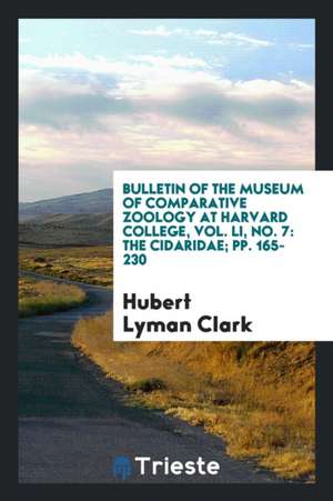 Bulletin of the Museum of Comparative Zoology at Harvard College, Vol. Li, No. 7: The Cidaridae; Pp. 165-230 de Hubert Lyman Clark