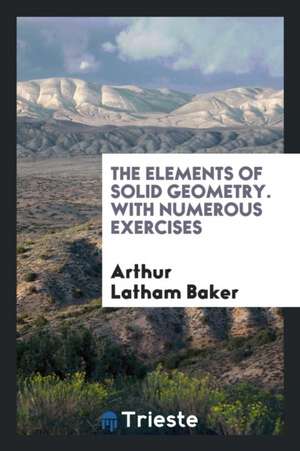 The Elements of Solid Geometry. with Numerous Exercises de Arthur Latham Baker