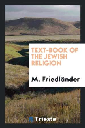 Text-Book of the Jewish Religion de M. Friedlander