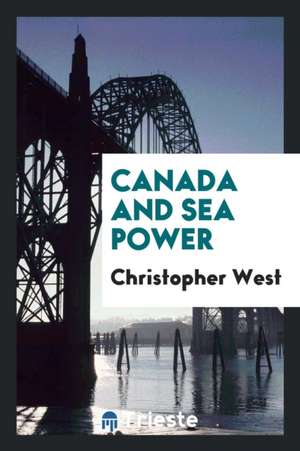 Canada and Sea Power de Christopher West