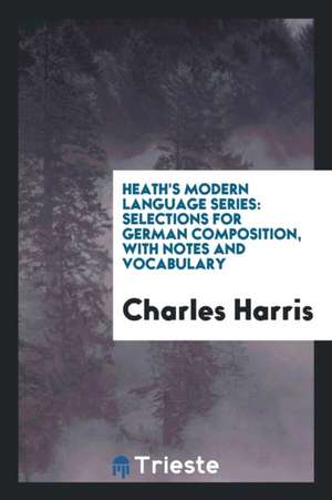 Heath's Modern Language Series: Selections for German Composition, with Notes and Vocabulary de Charles Harris