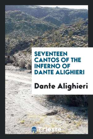 Seventeen Cantos of the Inferno of Dante Alighieri de Dante Alighieri