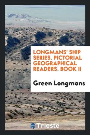 Longmans' Ship Series. Pictorial Geographical Readers. Book II de Green Longmans