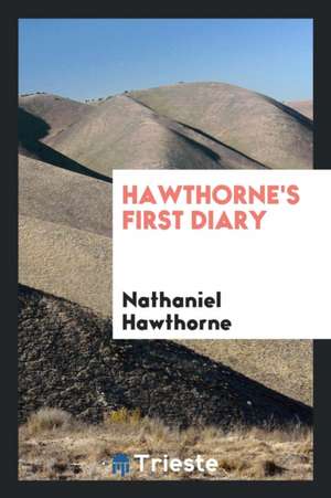 Hawthorne's First Diary de Nathaniel Hawthorne