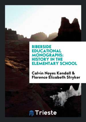 Riberside Educational Monographs: History in the Elementary School de Calvin Noyes Kendall