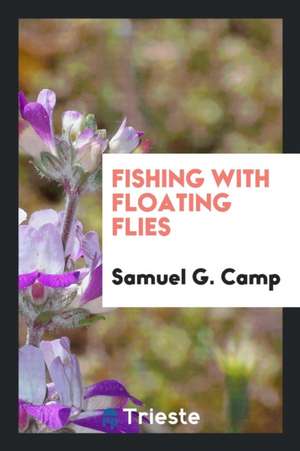 Fishing with Floating Flies de Samuel G. Camp