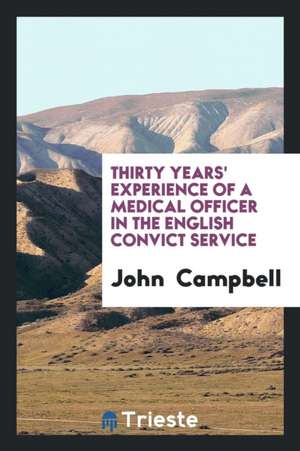 Thirty Years' Experience of a Medical Officer in the English Convict Service de John Campbell