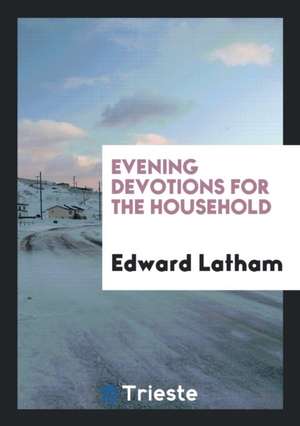 Evening Devotions for the Household de Edward Latham