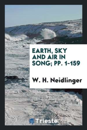 Earth, Sky and Air in Song; Pp. 1-159 de W. H. Neidlinger