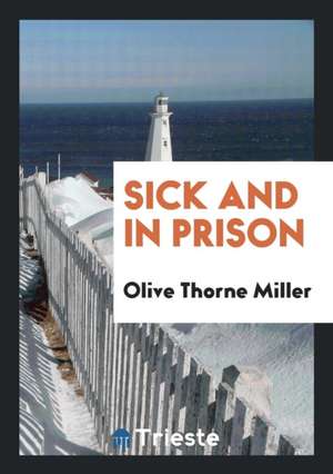 Sick and in Prison de Olive Thorne Miller