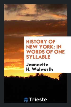 History of New York: In Words of One Syllable de Jeannette H. Walworth