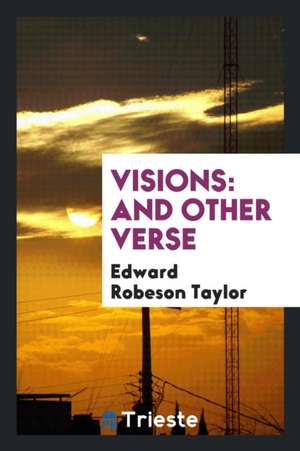 Visions: And Other Verse de Edward Robeson Taylor