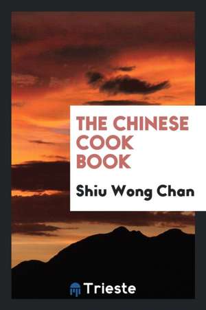 The Chinese Cook Book de Shiu Wong Chan