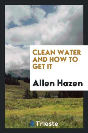 Clean Water and How to Get It de Allen Hazen