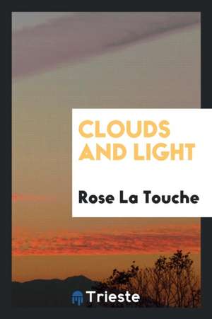 Clouds and Light [devotional Essays]. de Rose La Touche