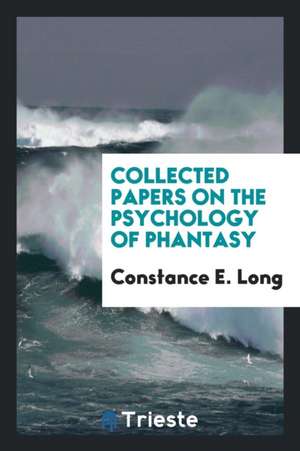 Collected Papers on the Psychology of Phantasy de Constance E. Long