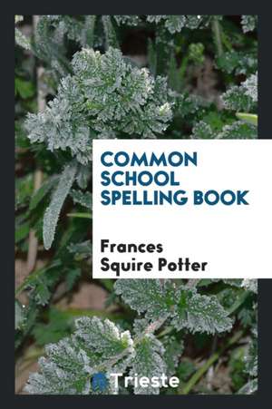 Common School Spelling Book de Frances Squire Potter