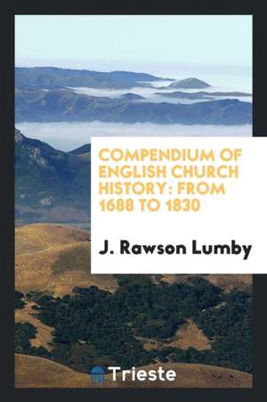 Compendium of English Church History: From 1688 to 1830; With a Preface de J. Rawson Lumby